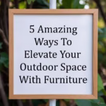 5 Amazing Ways To Elevate Your Outdoor Space With Furniture 
