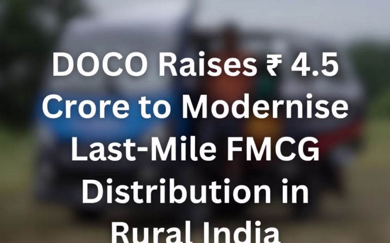 DOCO Raises ₹4.5 Crore to Modernise Last-Mile FMCG Distribution in Rural India