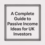 A Complete Guide to Passive Income Ideas for UK Investors