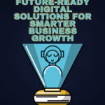 Future-Ready Digital Solutions for Smarter Business Growth