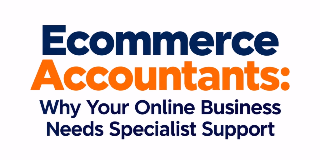 Ecommerce Accountants: Why Your Online Business Needs Specialist Support